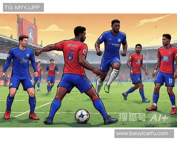 切尔西与水晶宫对决分析及双方近期状态评估 切尔西与水晶宫对决分析及双方近期状态评估